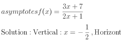 The asymptotes of f(x)=(3x+7)/(2x+1) is Vertical: x=-1/2 ,Horizontal: y= 3/2